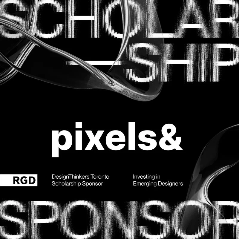 Pixels& DesignThinkers Toronto Scholarship Sponsor graphic — Investing in Emerging Designers